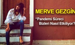 Merve Gezgin: Pandemi Süreci Bizi Nasıl Etkiliyor?