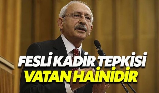 Kılıçdaroğlu: Fesli Kadir vatan hainidir
