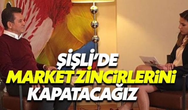 Mustafa Sarıgül: 'Şişli'de market zincirlerini kapatacağız'